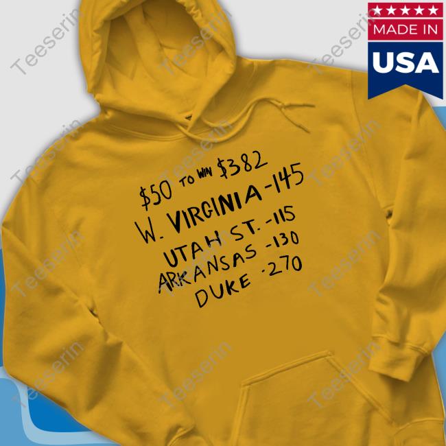 $50 To Win $382 W Virginia 145 Utah St 115 Arkansas 110 Duke 270 Shirts